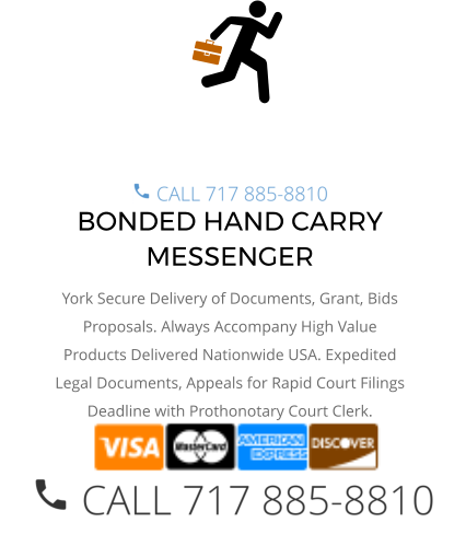 BONDED HAND CARRY MESSENGER York Secure Delivery of Documents, Grant, Bids Proposals. Always Accompany High Value Products Delivered Nationwide USA. Expedited Legal Documents, Appeals for Rapid Court Filings Deadline with Prothonotary Court Clerk.
