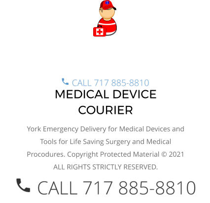 MEDICAL DEVICE COURIER York Emergency Delivery for Medical Devices and Tools for Life Saving Surgery and Medical Procodures. Copyright Protected Material © 2021 ALL RIGHTS STRICTLY RESERVED.